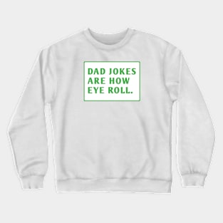 Dad Jokes Are How Eye Roll Crewneck Sweatshirt